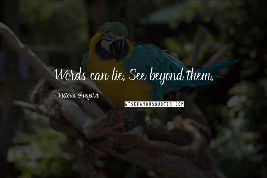 Victoria Aveyard Quotes: Words can lie. See beyond them.