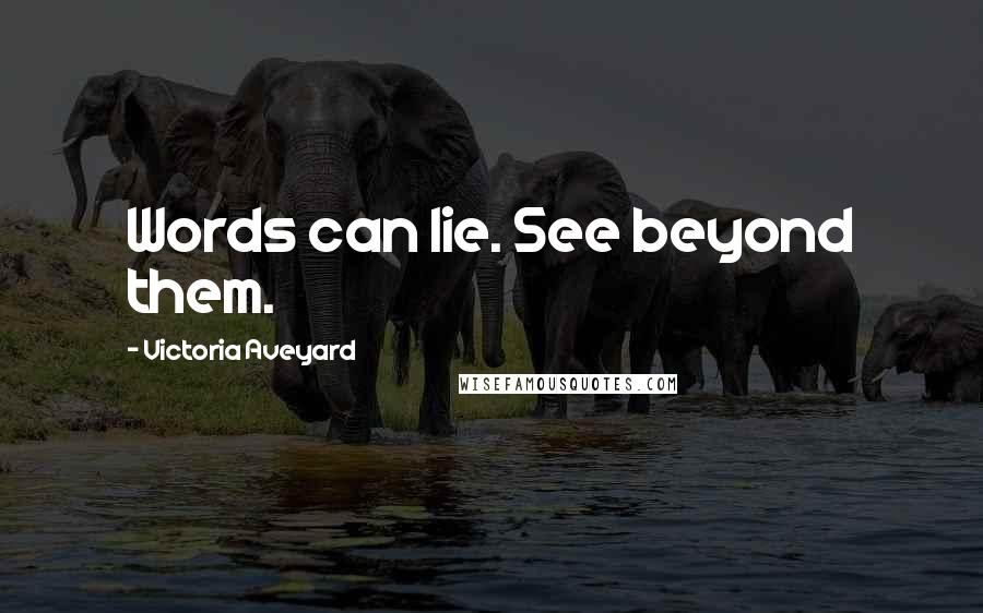 Victoria Aveyard Quotes: Words can lie. See beyond them.