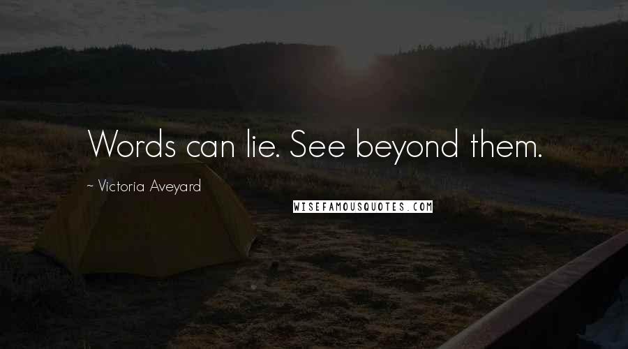 Victoria Aveyard Quotes: Words can lie. See beyond them.