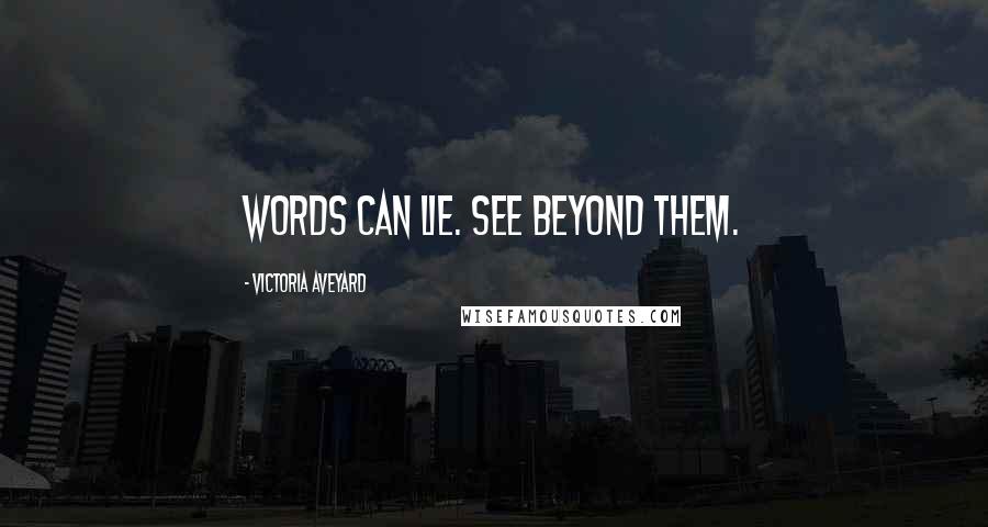 Victoria Aveyard Quotes: Words can lie. See beyond them.