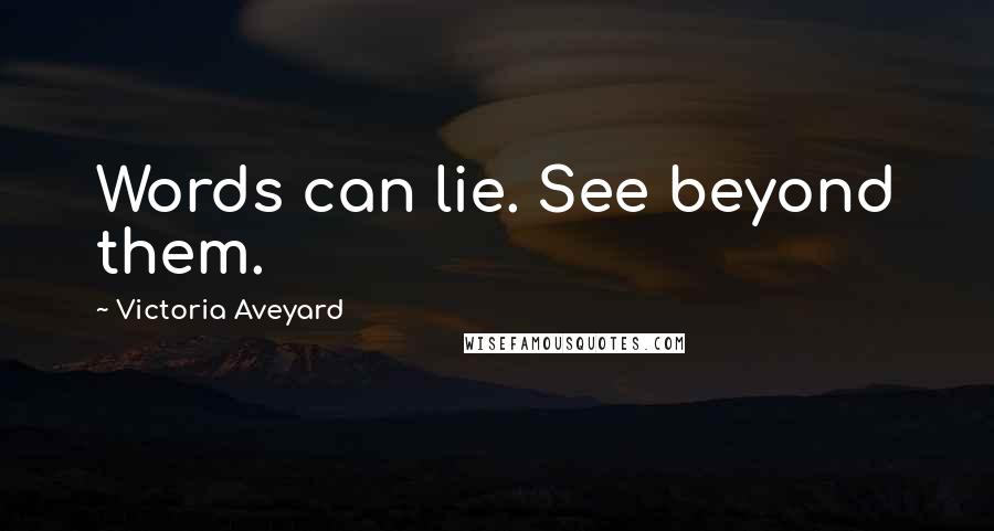 Victoria Aveyard Quotes: Words can lie. See beyond them.