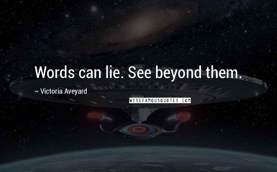 Victoria Aveyard Quotes: Words can lie. See beyond them.