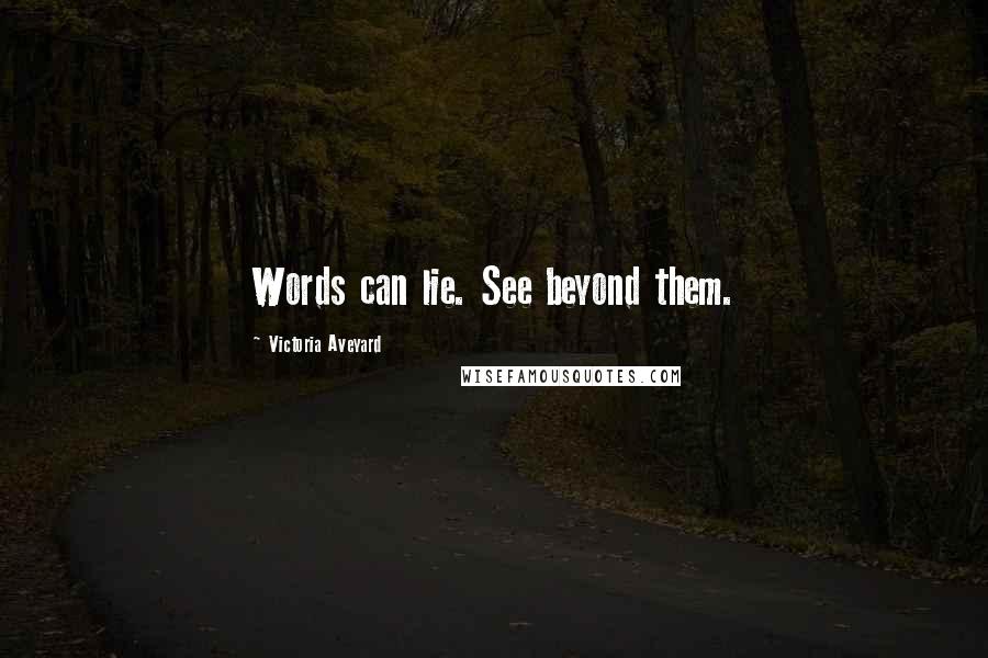 Victoria Aveyard Quotes: Words can lie. See beyond them.