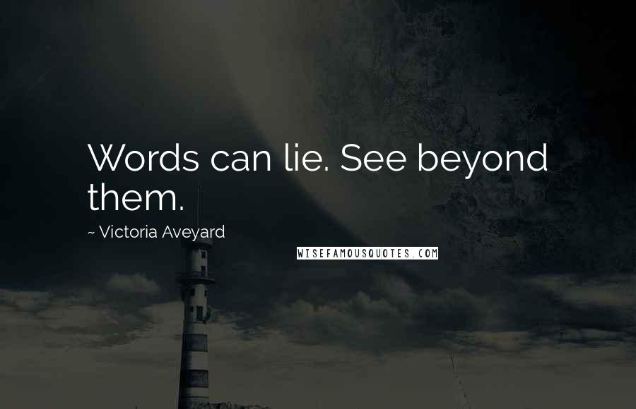 Victoria Aveyard Quotes: Words can lie. See beyond them.