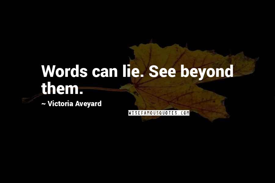 Victoria Aveyard Quotes: Words can lie. See beyond them.