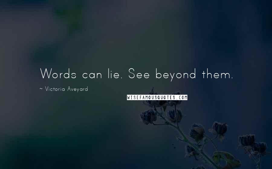 Victoria Aveyard Quotes: Words can lie. See beyond them.