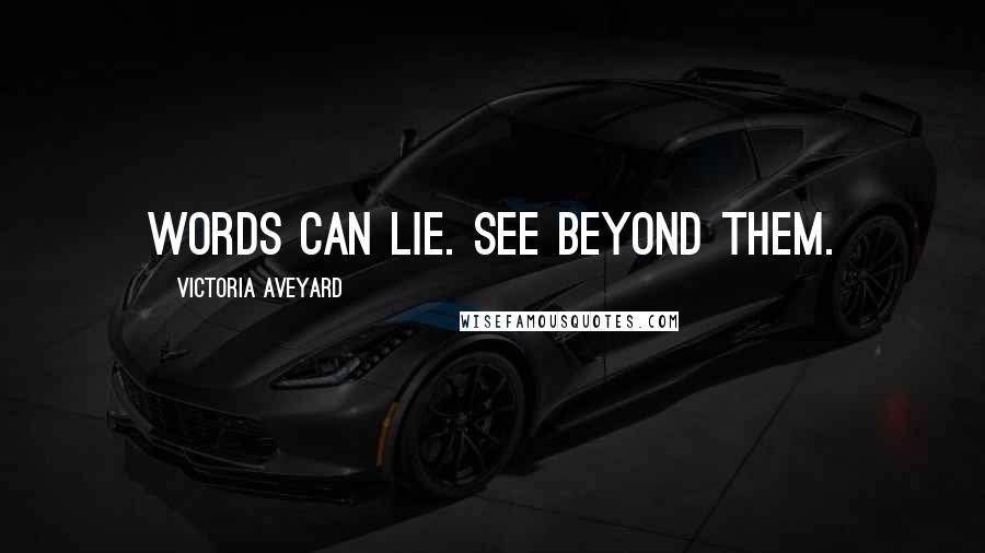 Victoria Aveyard Quotes: Words can lie. See beyond them.