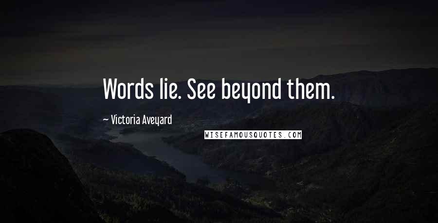 Victoria Aveyard Quotes: Words lie. See beyond them.