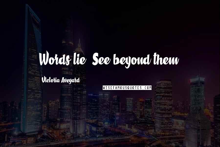 Victoria Aveyard Quotes: Words lie. See beyond them.