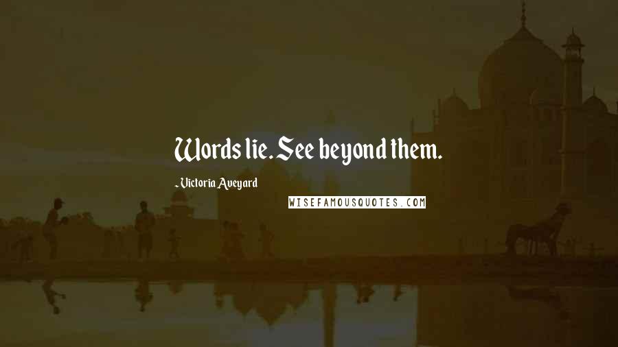 Victoria Aveyard Quotes: Words lie. See beyond them.