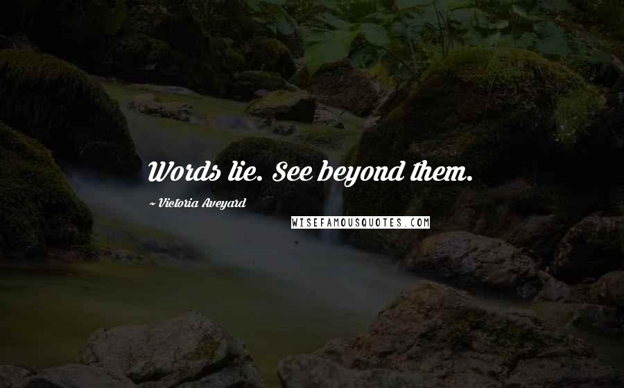 Victoria Aveyard Quotes: Words lie. See beyond them.