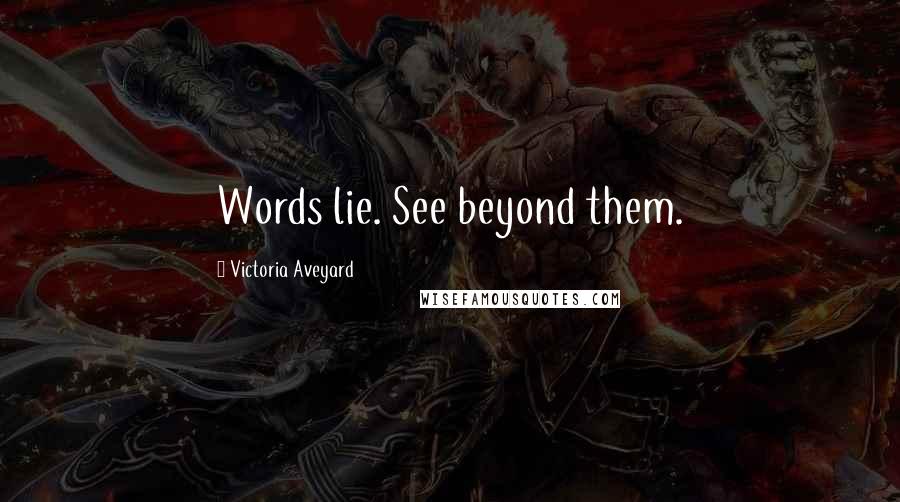 Victoria Aveyard Quotes: Words lie. See beyond them.