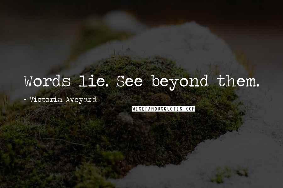 Victoria Aveyard Quotes: Words lie. See beyond them.