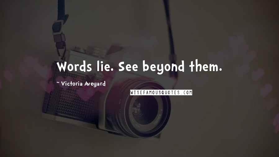 Victoria Aveyard Quotes: Words lie. See beyond them.