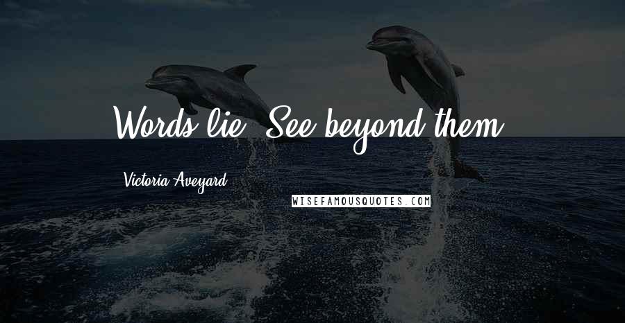 Victoria Aveyard Quotes: Words lie. See beyond them.