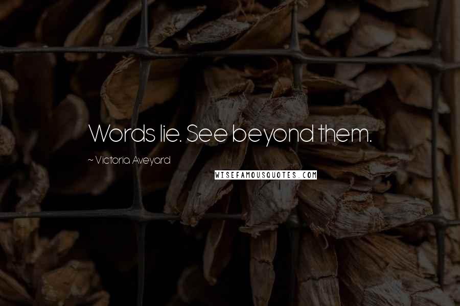 Victoria Aveyard Quotes: Words lie. See beyond them.