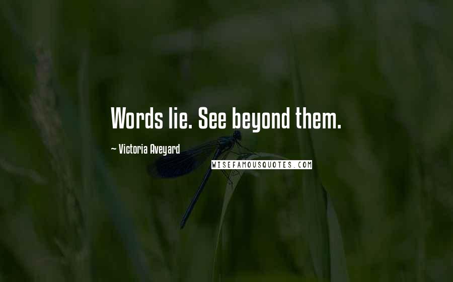 Victoria Aveyard Quotes: Words lie. See beyond them.