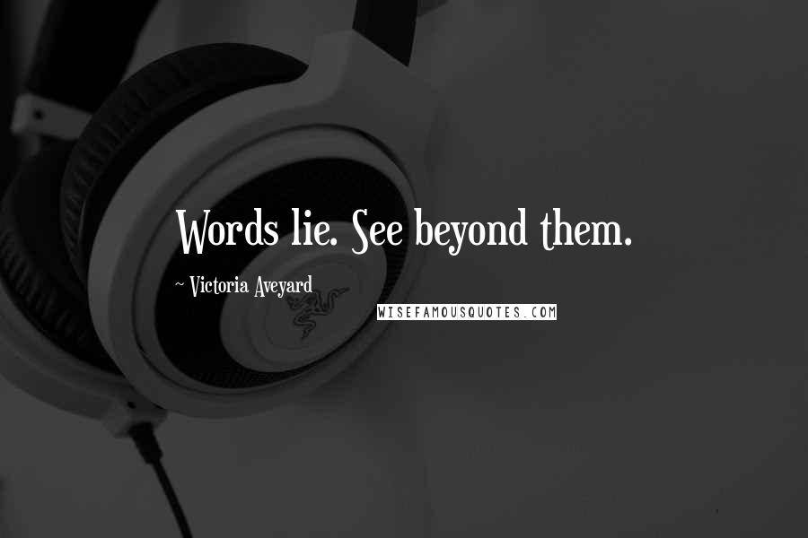 Victoria Aveyard Quotes: Words lie. See beyond them.