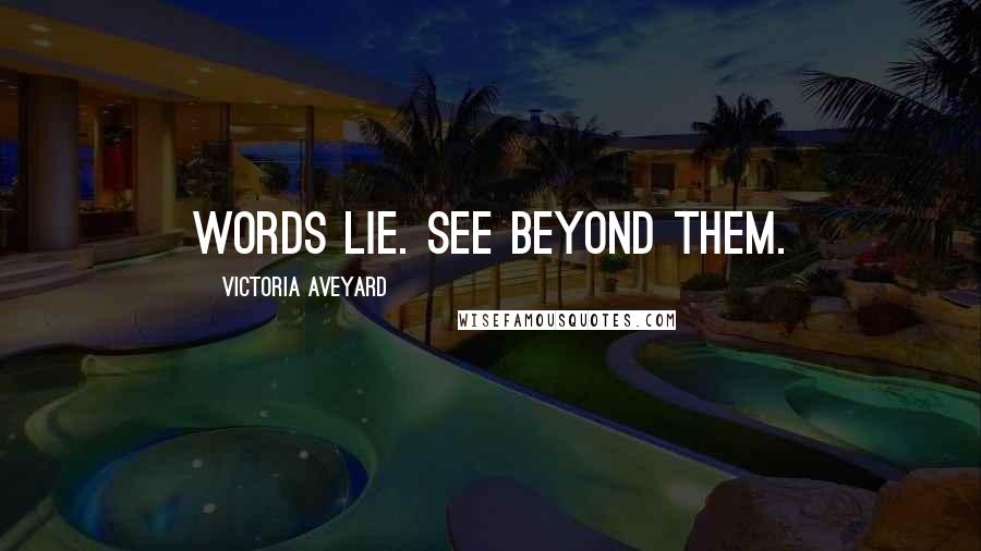 Victoria Aveyard Quotes: Words lie. See beyond them.