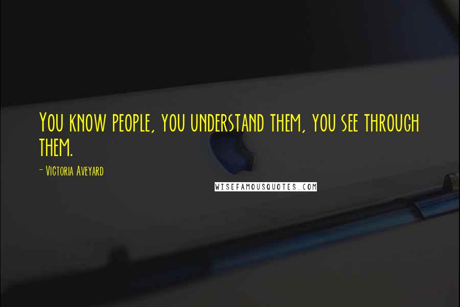 Victoria Aveyard Quotes: You know people, you understand them, you see through them.