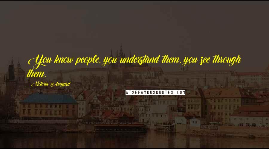 Victoria Aveyard Quotes: You know people, you understand them, you see through them.
