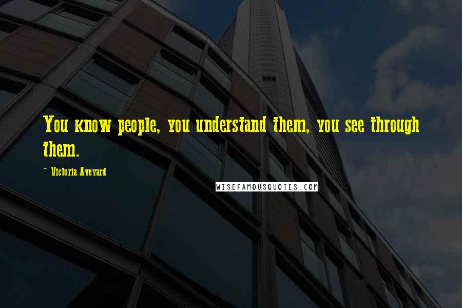 Victoria Aveyard Quotes: You know people, you understand them, you see through them.