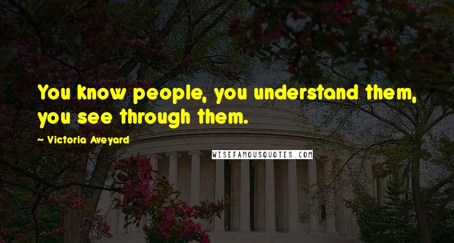 Victoria Aveyard Quotes: You know people, you understand them, you see through them.