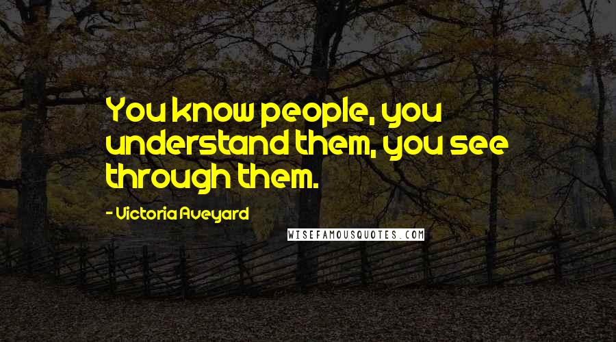 Victoria Aveyard Quotes: You know people, you understand them, you see through them.