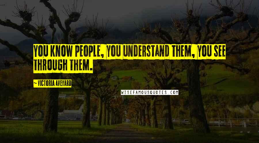 Victoria Aveyard Quotes: You know people, you understand them, you see through them.