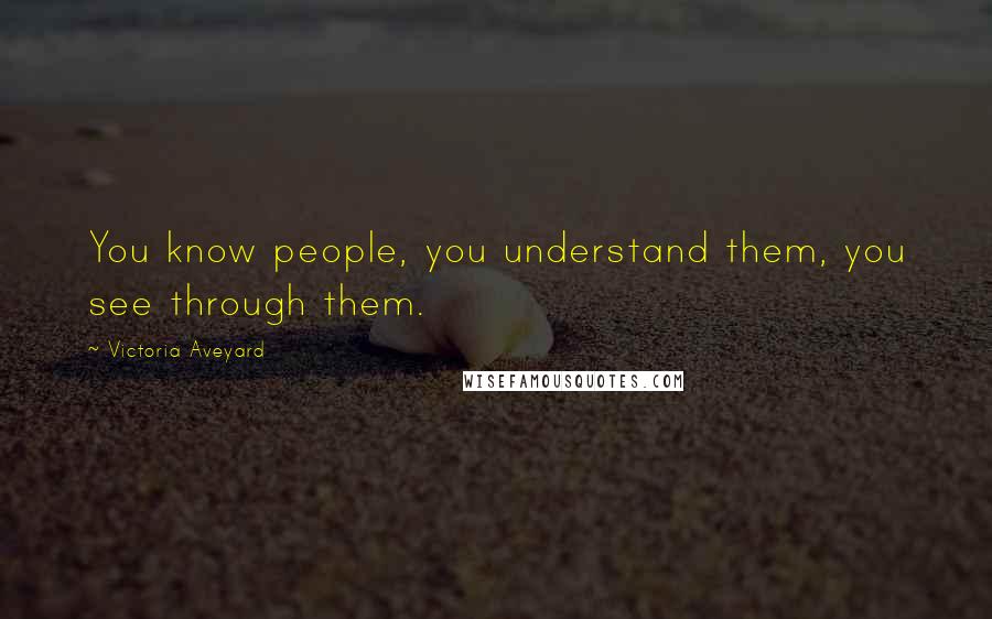 Victoria Aveyard Quotes: You know people, you understand them, you see through them.