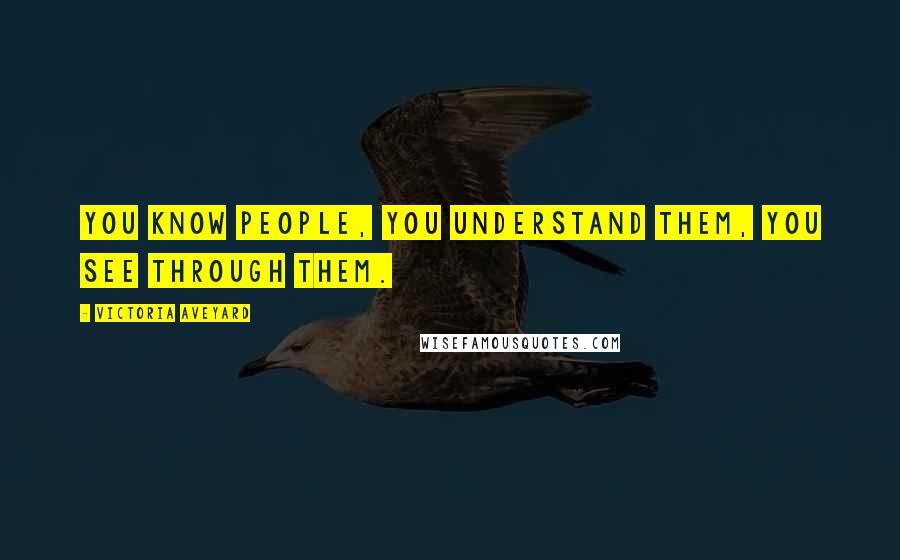 Victoria Aveyard Quotes: You know people, you understand them, you see through them.