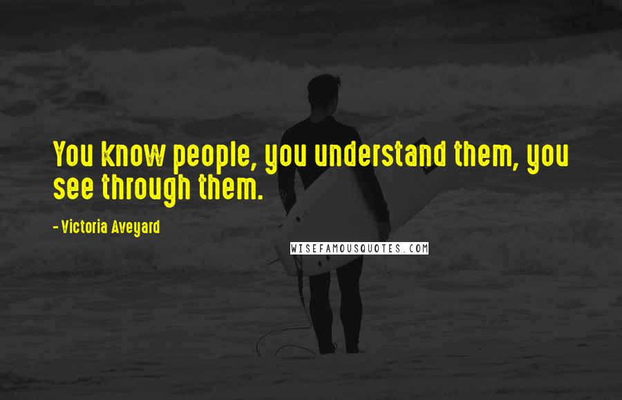 Victoria Aveyard Quotes: You know people, you understand them, you see through them.