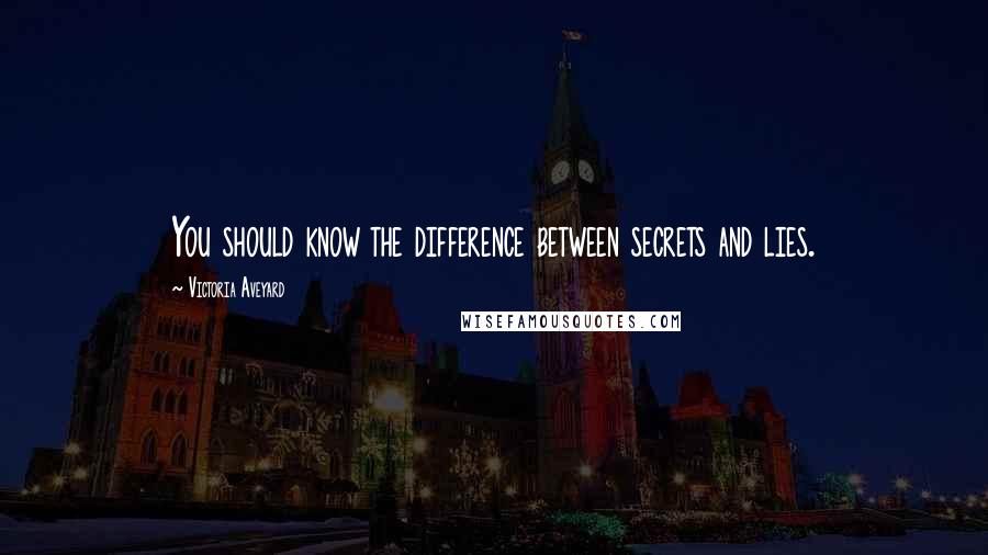 Victoria Aveyard Quotes: You should know the difference between secrets and lies.