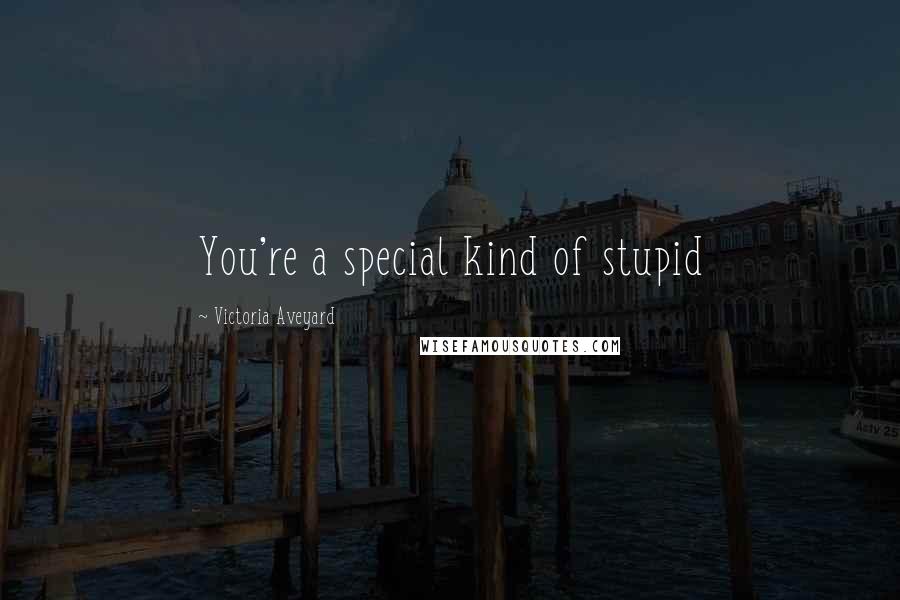 Victoria Aveyard Quotes: You're a special kind of stupid