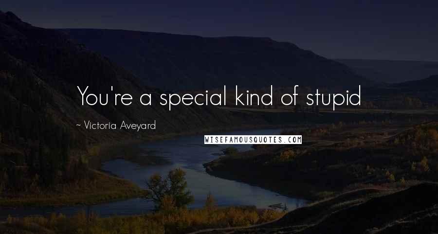 Victoria Aveyard Quotes: You're a special kind of stupid