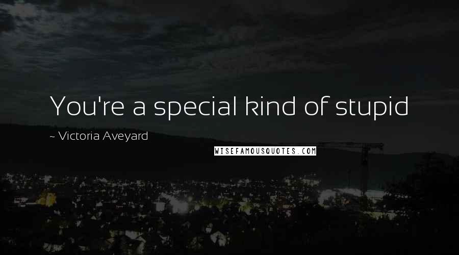 Victoria Aveyard Quotes: You're a special kind of stupid