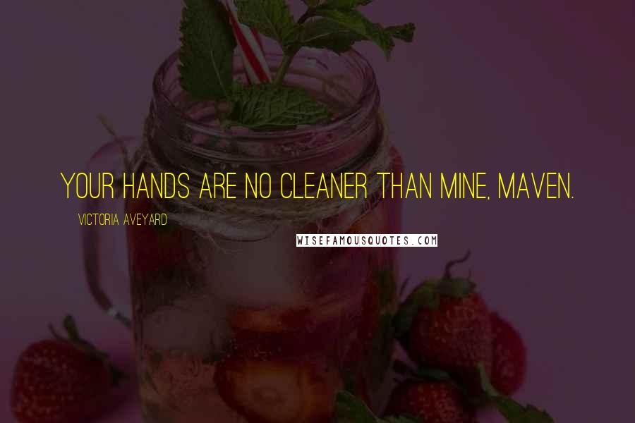 Victoria Aveyard Quotes: Your hands are no cleaner than mine, Maven.