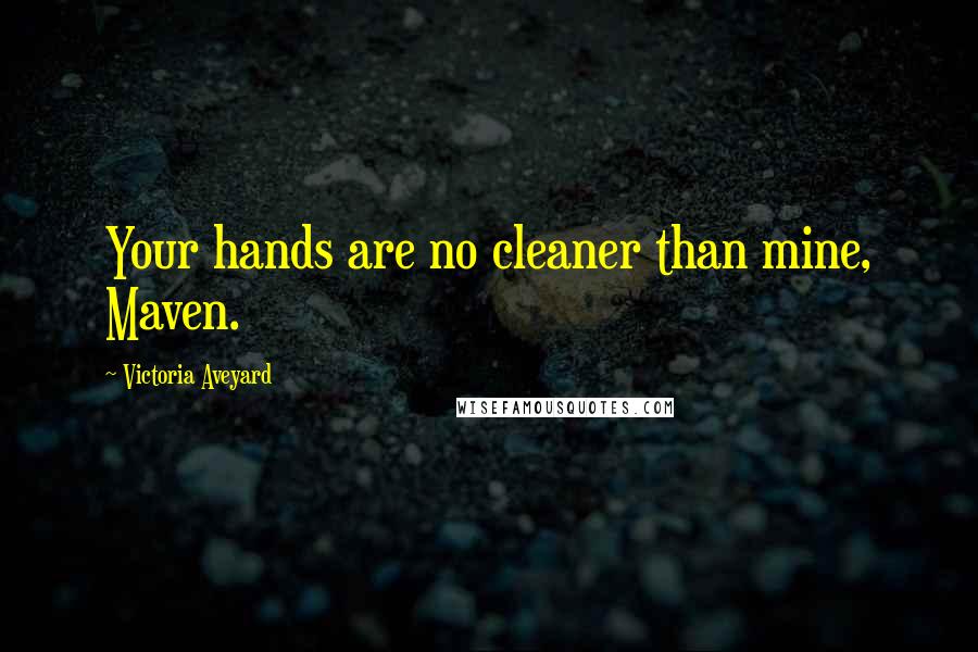 Victoria Aveyard Quotes: Your hands are no cleaner than mine, Maven.