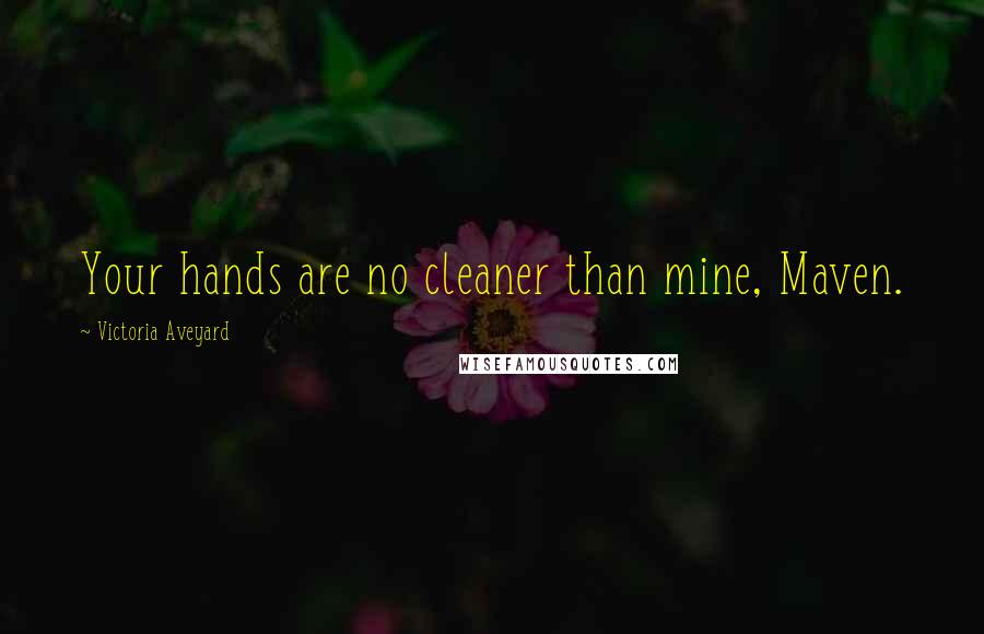 Victoria Aveyard Quotes: Your hands are no cleaner than mine, Maven.