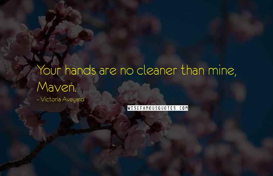Victoria Aveyard Quotes: Your hands are no cleaner than mine, Maven.