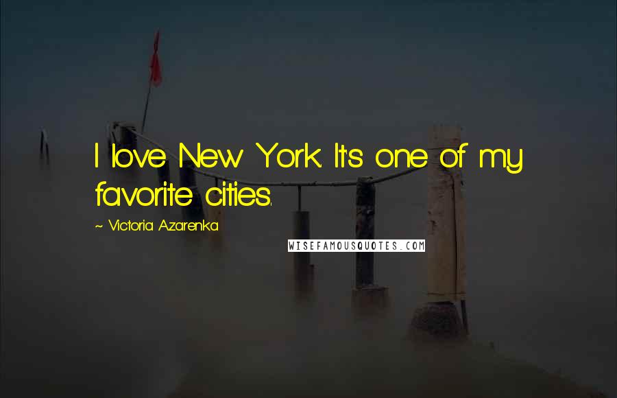 Victoria Azarenka Quotes: I love New York. It's one of my favorite cities.