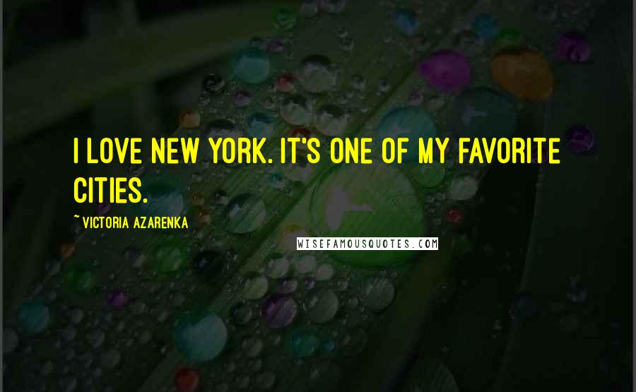 Victoria Azarenka Quotes: I love New York. It's one of my favorite cities.