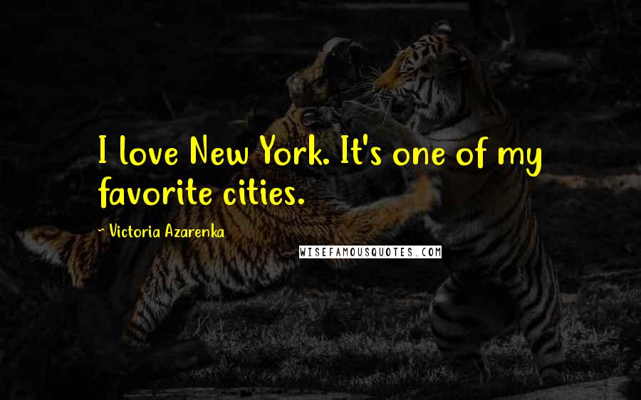 Victoria Azarenka Quotes: I love New York. It's one of my favorite cities.