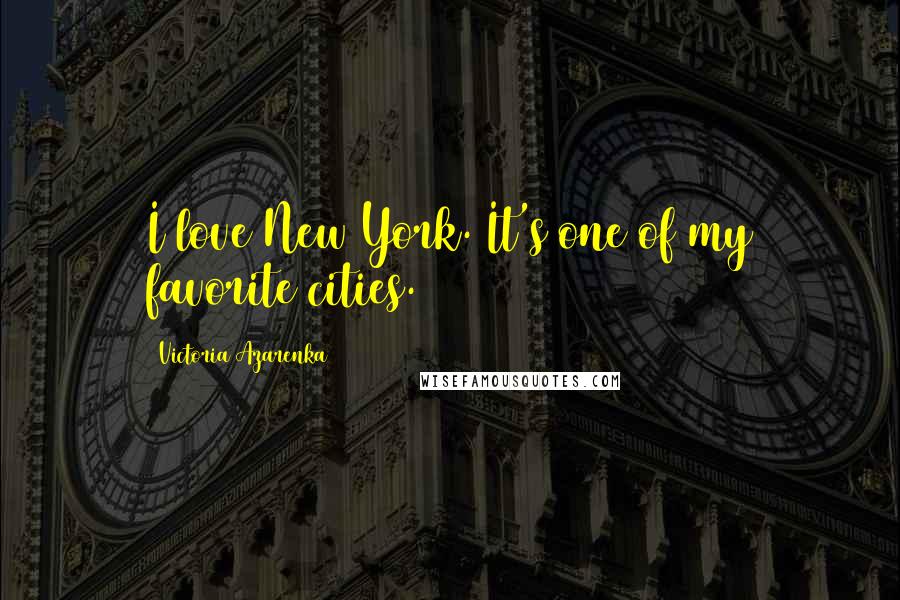 Victoria Azarenka Quotes: I love New York. It's one of my favorite cities.