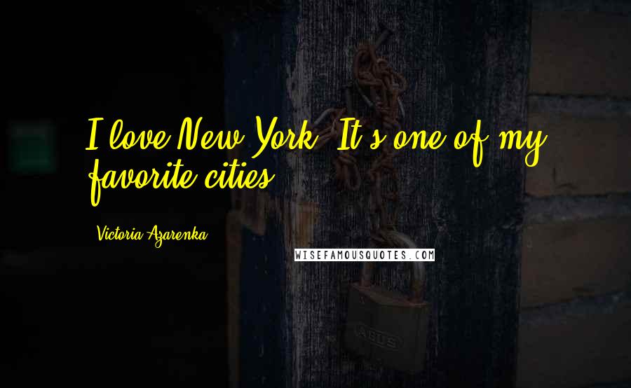 Victoria Azarenka Quotes: I love New York. It's one of my favorite cities.