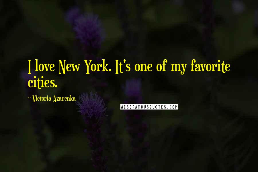 Victoria Azarenka Quotes: I love New York. It's one of my favorite cities.