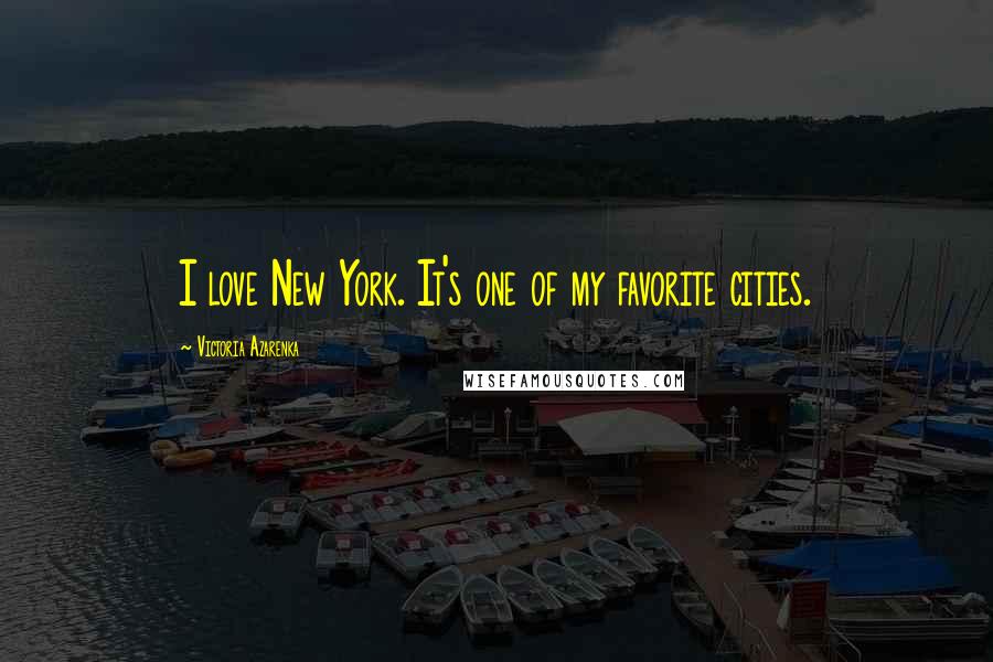 Victoria Azarenka Quotes: I love New York. It's one of my favorite cities.