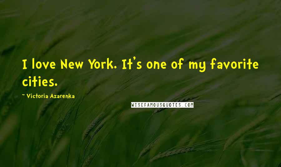 Victoria Azarenka Quotes: I love New York. It's one of my favorite cities.