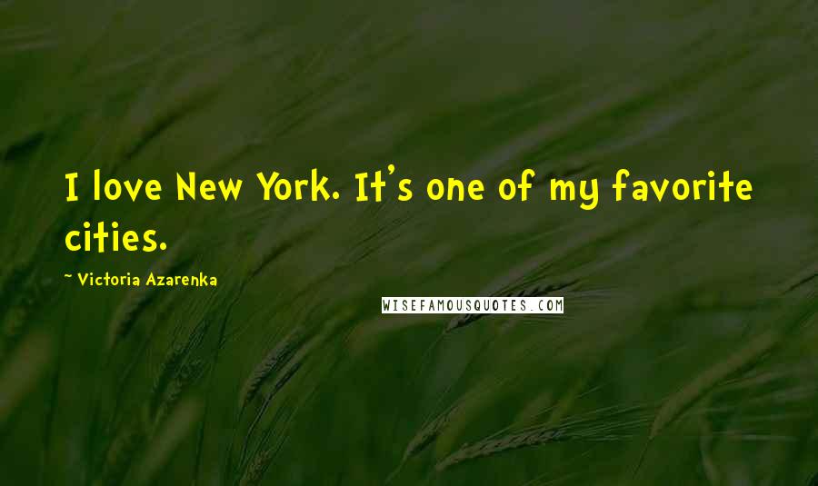 Victoria Azarenka Quotes: I love New York. It's one of my favorite cities.