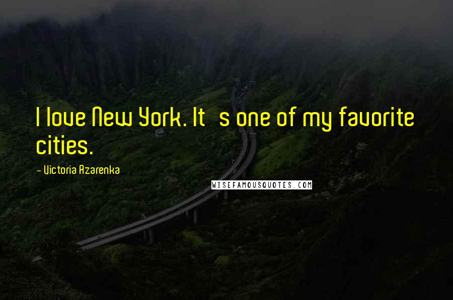 Victoria Azarenka Quotes: I love New York. It's one of my favorite cities.